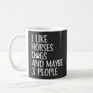 I Like Horses Dogs And Maybe 3 People Funny Coffee Mug