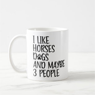 I Like Horses Dogs And Maybe 3 People Funny Saying Coffee Mug