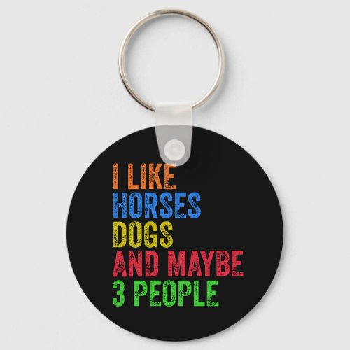 I Like Horses Dogs And Maybe 3 People       Keychain
