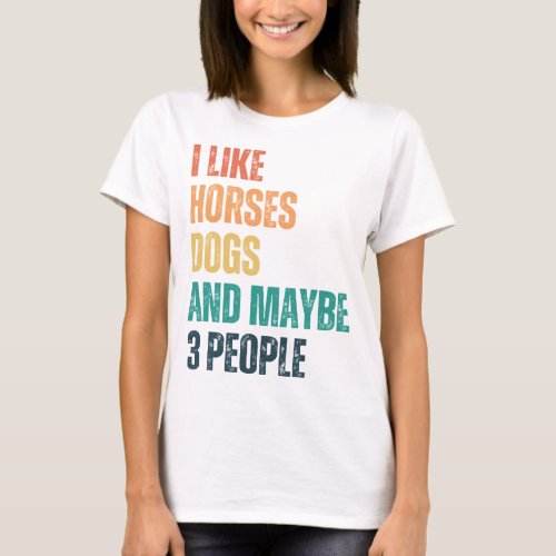 I Like Horses Dogs And Maybe 3 People T_Shirt