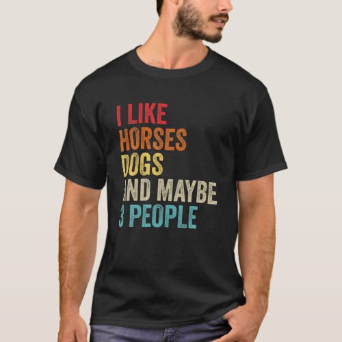 I Like Horses Dogs And Maybe 3 People T_Shirt