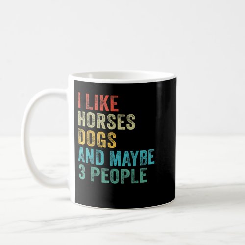 I Like Horses Dogs  Maybe 3 People Horse Rider Do Coffee Mug
