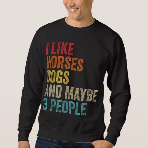 I Like Horses Dogs  Maybe 3 People Horse Rider Do Sweatshirt
