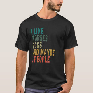 I Like Horses Dogs Maybe 3 People Vintage Horse Do T-Shirt