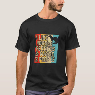 I Like Horses Ferrets And Maybe 3 People Ferret Lo T-Shirt