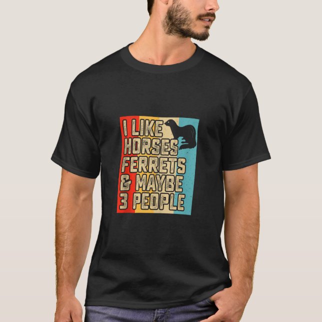 I Like Horses Ferrets And Maybe 3 People Ferret Lo T-Shirt (Front)