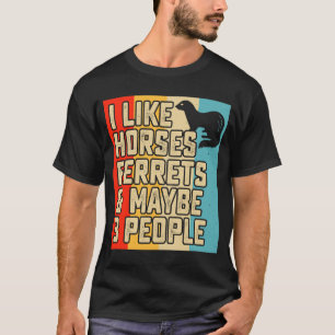 I like horses ferrets and maybe 3 people ferret o T-Shirt