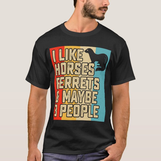 I like horses ferrets and maybe 3 people ferret  o T-Shirt (Front)