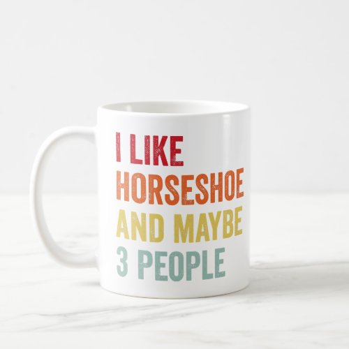 I Like Horseshoe Maybe 3 People  Coffee Mug