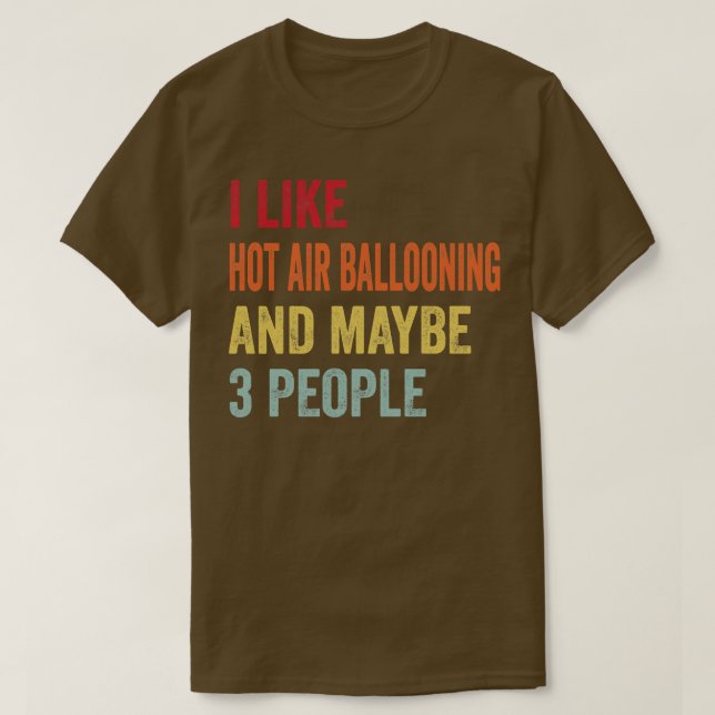 I Like Hot Air Ballooning Maybe 3 People T-Shirt (Design Front)