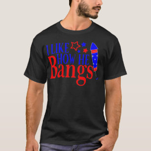 I Like How He Bangs Funny 4th Of July Matching Cou T-Shirt