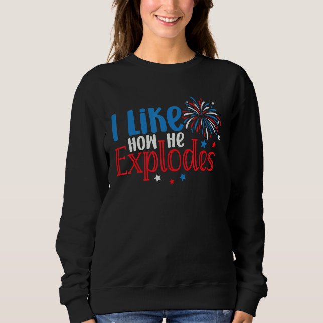 I Like How She Explodes 4th Of July Couples For Wo Sweatshirt (Front)