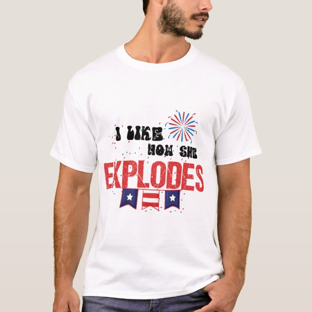 I Like How She Explodes Fireworks 4th Of July  T-Shirt (Front)