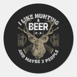 I Like Hunting And Beer And Maybe 3 People T Shirt Classic Round Sticker