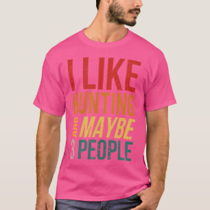 I Like Hunting And Maybe 3 People Hunter Antisocia T-Shirt