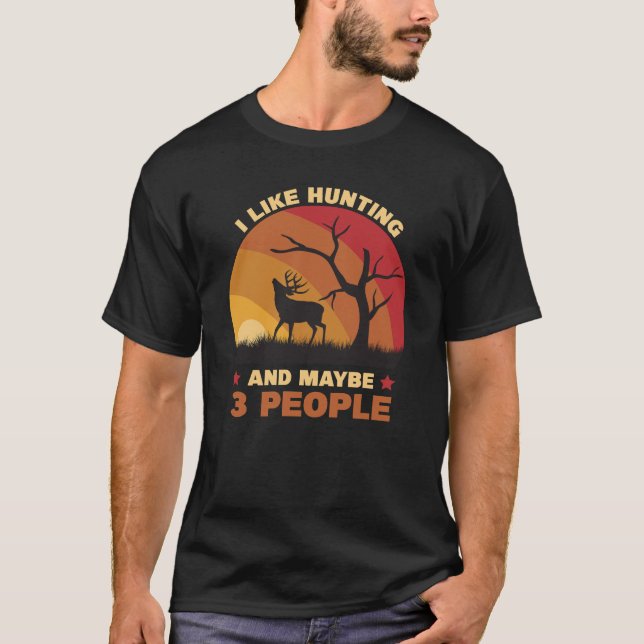 I Like Hunting And Maybe 3 People T-Shirt (Front)