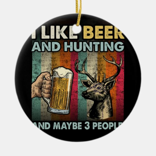 I Like Hunting  Beer And Maybe 3 People Drinking Ceramic Ornament
