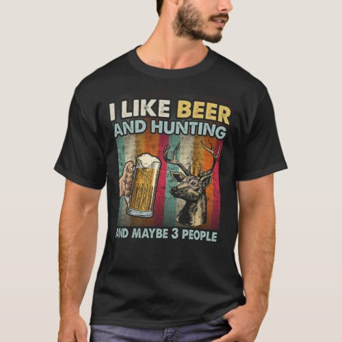 I Like Hunting  Beer And Maybe 3 People Drinking T_Shirt