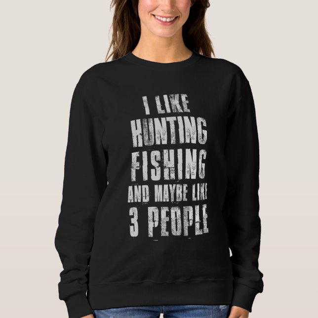 I Like Hunting Fishing And Maybe Like 3 People Bas Sweatshirt (Front)