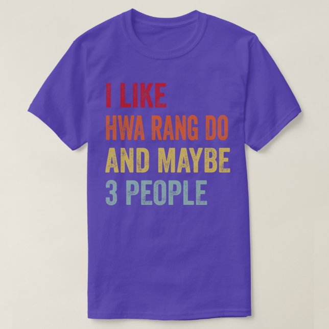 I Like Hwa Rang Do Maybe 3 People T-Shirt (Design Front)