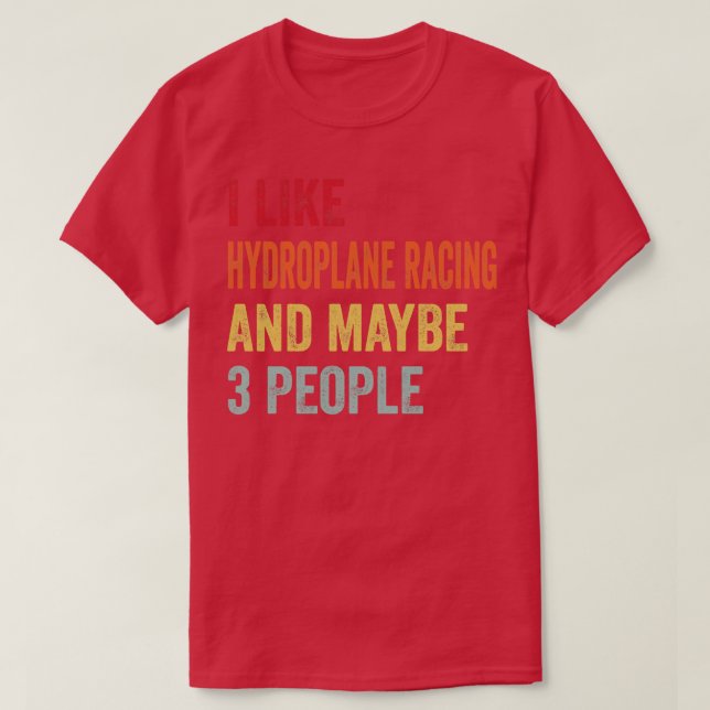 I Like Hydroplane Racing Maybe 3 People T-Shirt (Design Front)