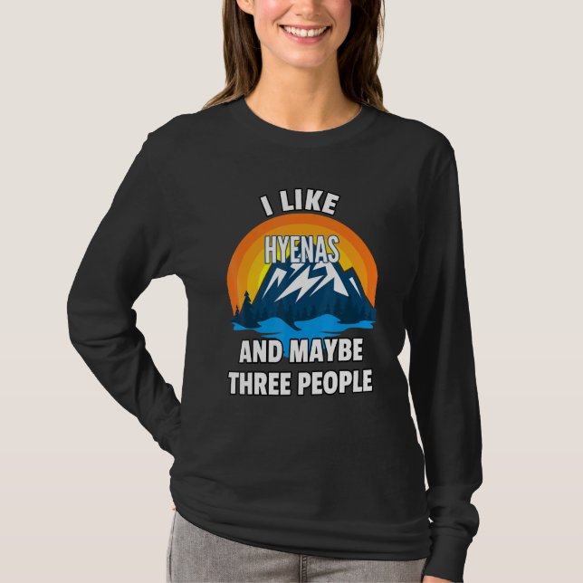 I Like Hyenas And Maybe Three People T-Shirt (Front)