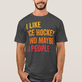 I Like Ice Hockey Maybe 3 People T-Shirt