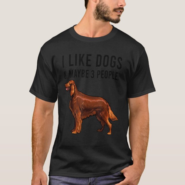 I Like Irish Setter Dogs And Maybe 3 People T-Shirt (Front)