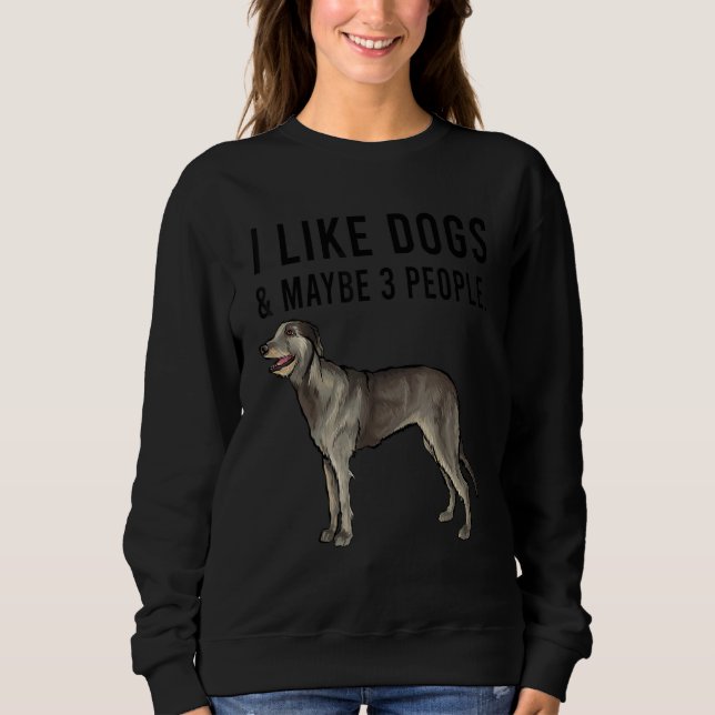 I Like Irish Wolfhound Dogs And Maybe 3 People Sweatshirt (Front)