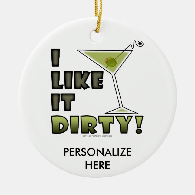 I LIKE IT DIRTY! Dirty Martini Cocktail Humor Ceramic Ornament (Front)