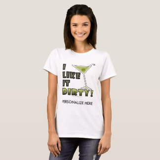 I LIKE IT DIRTY! Dirty Martini Cocktail Humor T-Shirt