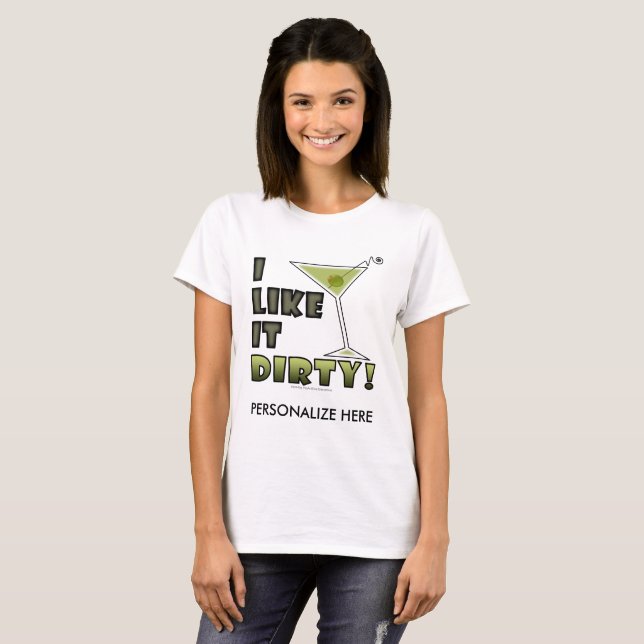 I LIKE IT DIRTY! Dirty Martini Cocktail Humor T-Shirt (Front Full)