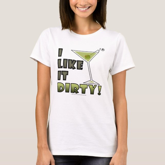 I LIKE IT DIRTY! Dirty Martini Cocktail Humor T-Shirt (Front)