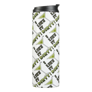 I LIKE IT DIRTY! Dirty Martini Cocktail Humor Thermal Tumbler