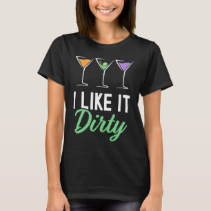 I Like It Dirty  Dirty Martini Glass Drink Happy H T-Shirt