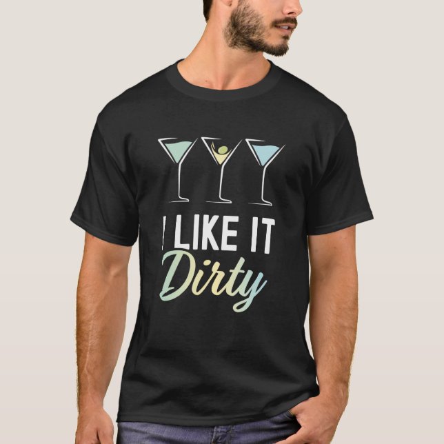 I Like It Dirty Dirty Martini Glass Drink Happy Ho T-Shirt (Front)