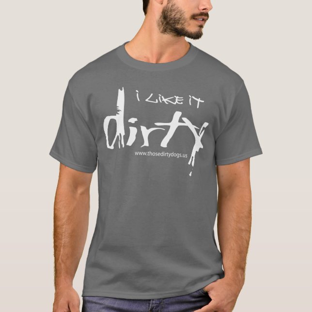I like it Dirty! T-Shirt (Front)