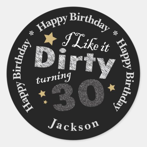 I like it Dirty Turning 30  30th Birthday Classic Round Sticker