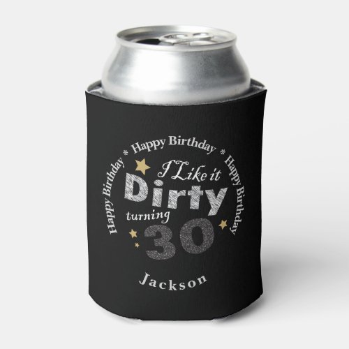 I like it Dirty Turning 30  30th Birthday Party Can Cooler