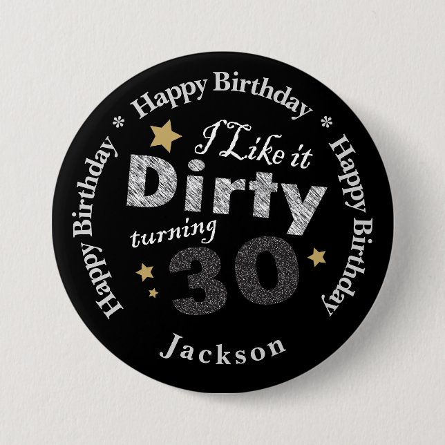 I Like it Dirty Turning 30 - 30th Birthday Pinback Button (Front)