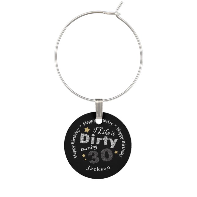 I Like it Dirty Turning 30 - 30th Birthday Wine Charm (Front)