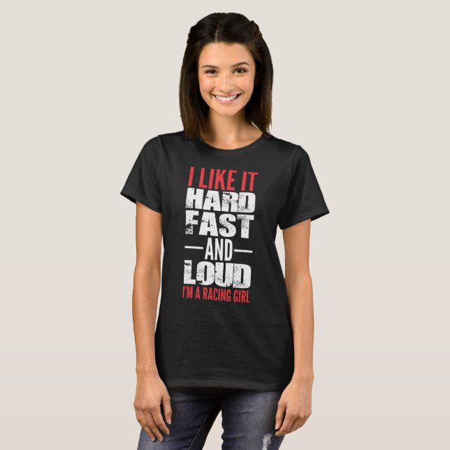 I Like It Hard Fast And Loud Im A Racing Girl Tees (Front Full)