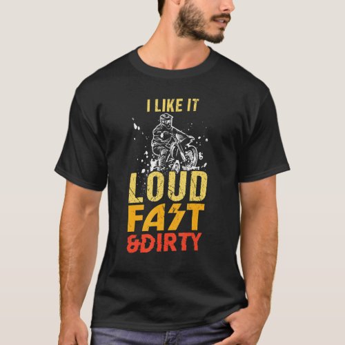 I Like It Loud Fast And Dirty Dirt Bike Motocross T_Shirt