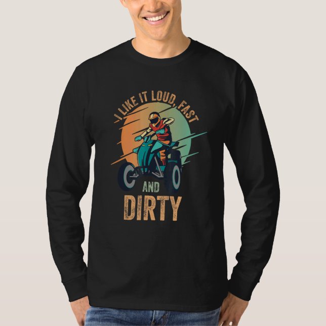 I Like It Loud Fast Dirty Quad Bike Atv 1 T-Shirt (Front)