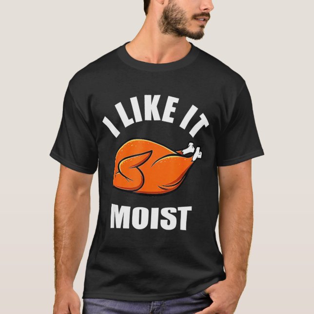 I Like It Mois Thanksgiving Costume Turkey Leg Day T-Shirt (Front)