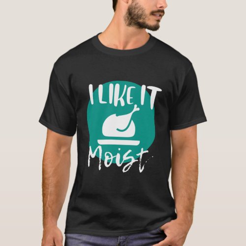 I Like It Moist683900png3900 T_Shirt