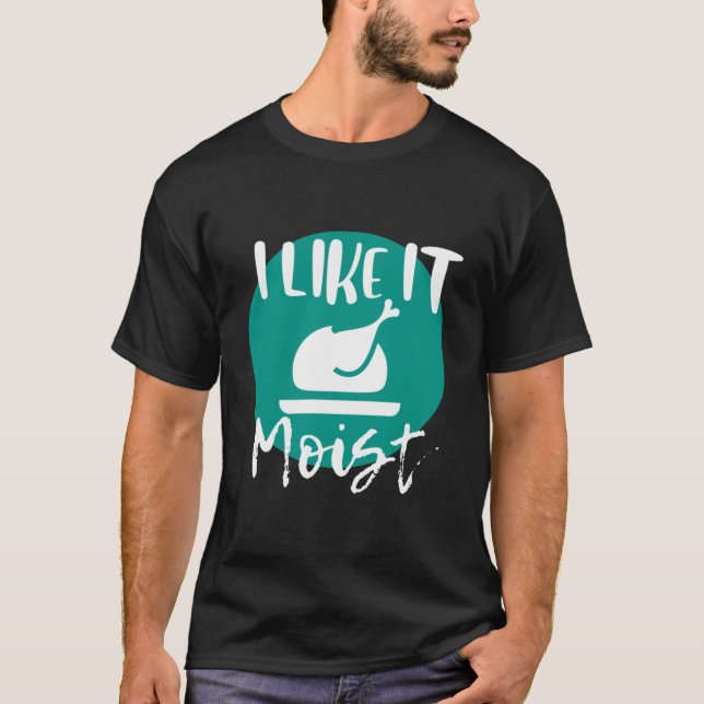 I Like It Moist683900png3900 T-Shirt (Front)