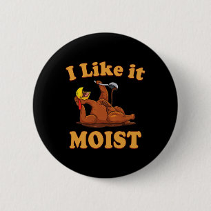 I Like It Moist Funny Thanksgiving Foods Family Gr Button