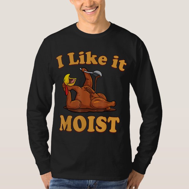 I LIKE IT MOIST Funny Thanksgiving Foods Family Gr T-Shirt (Front)