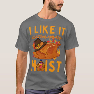 I like it moist Funny Thanksgiving T-Shirt